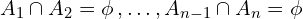 \[A_{1}\cap A_{2}=\phi \,,…,A_{n-1} \cap A_{n}=\phi\]
