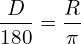 \[\frac{D}{180}=\frac{R}{\pi}\]