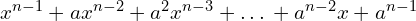 x^{n-1}+ax^{n-2}+a^{2}x^{n-3}+…+a^{n-2}x+a^{n-1}
