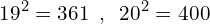 \[19^{2}=361\,\,\,,\,\,\,20^{2}=400\]