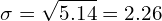 \[\sigma=\sqrt{5.14}=2.26\]