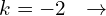 \[k=-2\,\,\,\,\rightarrow\]