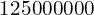 125000000