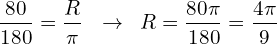\[\frac{80}{180}=\frac{R}{\pi}\,\,\,\,\rightarrow \,\,\,R=\frac{80\pi}{180}=\frac{4\pi}{9}\]