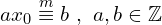 \[ax_{0}\overset{m}{\equiv}b \,\,,\,\,a,b\in \Bbb{Z}\]