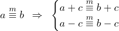 \[a \overset{m}{\equiv} b\,\,\,\Rightarrow \,\,\,\begin{cases} a+c \overset{m}{\equiv} b+c \\  a-c\overset{m}{\equiv} b-c \end{cases}\]
