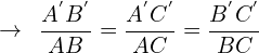 \[\rightarrow \,\,\, \frac{A^{'}B^{'}}{AB}=\frac{A^{'}C^{'}}{AC}=\frac{B^{'}C^{'}}{BC}\]