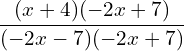 \[\frac{(x+4)(-2x+7)}{(-2x-7)(-2x+7)}\]