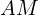 AM