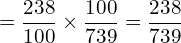 \[=\frac{238}{100}\times\frac{100}{739}=\frac{238}{739}\]