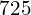 725