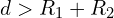 d > R_{1}+R_{2}