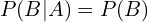 P(B|A)=P(B)