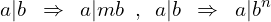 \[a|b \,\,\,\Rightarrow \,\,\, a|mb\,\,\,,\,\,\,a|b\,\,\,\Rightarrow \,\,\,a|b^{n}\]