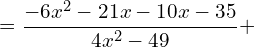 \[=\frac{-6x^{2}-21x-10x-35}{4x^{2}-49}+\]