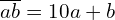 \overline{ab}=10a+b
