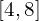 [4,8]