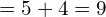 \[=5+4=9\]