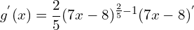 \[g^{'}(x)=\frac{2}{5}(7x-8)^{\frac{2}{5}-1}(7x-8)^{'}\]