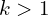 k > 1