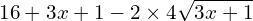 \[16+3x+1-2\times4\sqrt{3x+1}\]