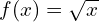 f(x)=\sqrt{x}