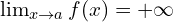 \lim_{x \to a }{f(x)}=+\infty