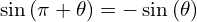 \[\sin{(\pi+\theta)}=-\sin{(\theta)}\]