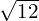 \sqrt{12}