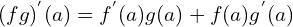 \[(fg)^{'}(a)=f^{'}(a)g(a)+f(a)g^{'}(a)\]