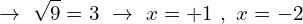 \[\rightarrow \,\, \sqrt{9}=3\,\,\rightarrow \,\,x=+1\,\,,\,\,x=-2\]