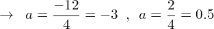 \[\rightarrow \,\,\,a=\frac{-12}{4}=-3\,\,\,, \,\,\,a=\frac{2}{4}=0.5\]