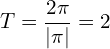 \[T=\frac{2\pi}{|\pi|}=2\]