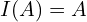 I(A)=A