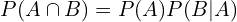 \[P(A \cap B)=P(A)P(B|A)\]