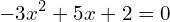 \[-3x^{2}+5x+2=0\]