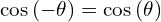 \[\cos{(-\theta)}=\cos{(\theta)}\]