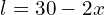 \[l=30-2x\]