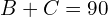 B+C=90