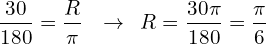 \[\frac{30}{180}=\frac{R}{\pi}\,\,\,\,\rightarrow \,\,\,R=\frac{30\pi}{180}=\frac{\pi}{6}\]