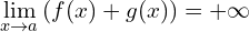 \[\lim_{x \to a }{(f(x)+g(x))}=+\infty\]