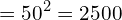 \[=50^{2}=2500\]
