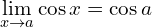 \[\lim_{x \to a }{\cos{x}}=\cos{a}\]