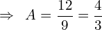 \[\Rightarrow\,\,\,A=\frac{12}{9}=\frac{4}{3}\]