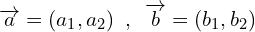 \overrightarrow{a}=(a_{1},a_{2})\,\,\,,\,\,\,\overrightarrow{b}=(b_{1},b_{2})