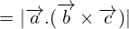 \[=|\overrightarrow{a}.(\overrightarrow{b}\times \overrightarrow{c})|\]