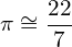 \[\pi\cong\frac{22}{7}\]