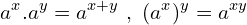 \[a^{x}.a^{y}=a^{x+y}\,\,,\,\,(a^{x})^{y}=a^{xy}\]