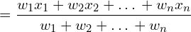 \[=\frac{w_{1}x_{1}+w_{2}x_{2}+…+w_{n}x_{n}}{w_{1}+w_{2}+…+w_{n}}\]