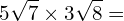 \[5\sqrt{7}\times3\sqrt{8}=\]